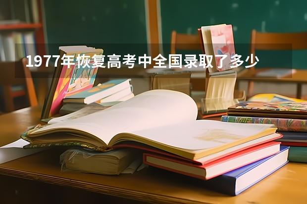 1977年恢复高考中全国录取了多少考生入学？