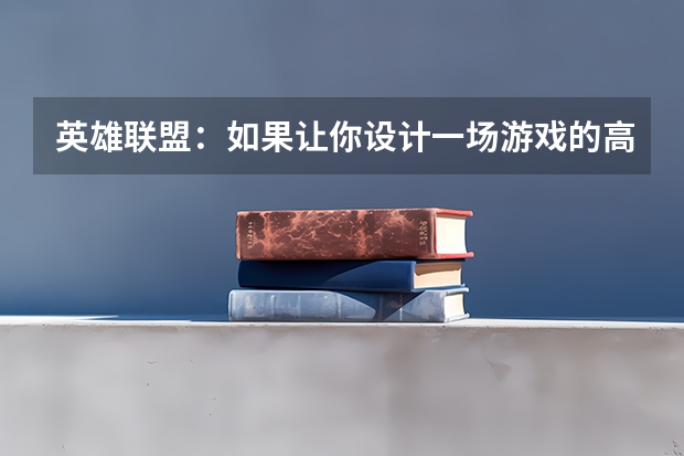 英雄联盟：如果让你设计一场游戏的高考，怎么做？