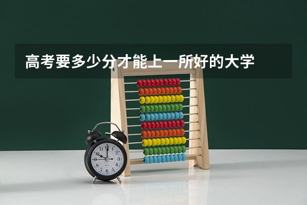 高考要多少分才能上一所好的大学