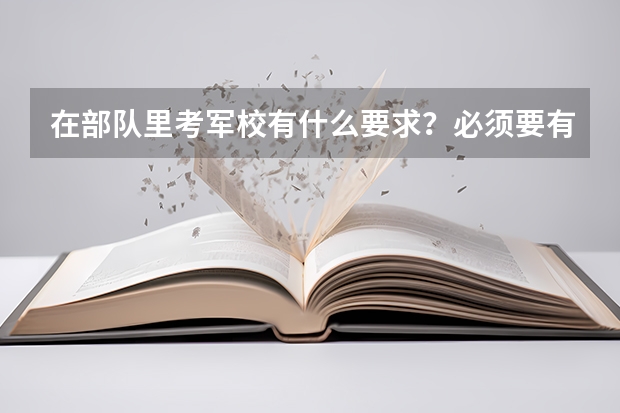 在部队里考军校有什么要求?必须要有背景吗?