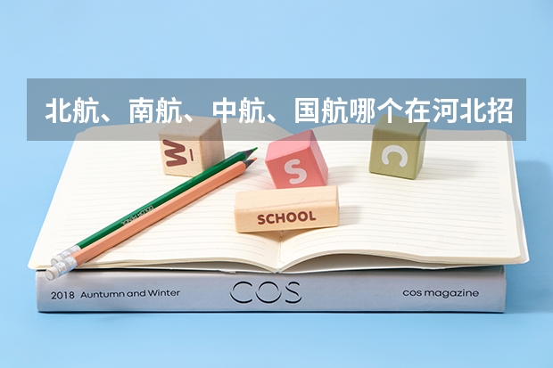 北航、南航、中航、国航哪个在河北招生分数较低些