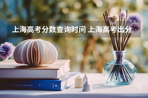 上海高考分数查询时间 上海高考出分时间2023