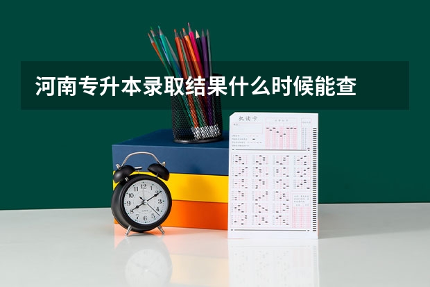 河南专升本录取结果什么时候能查