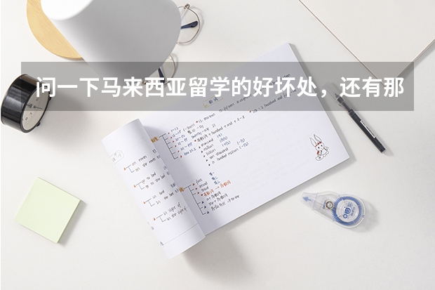问一下马来西亚留学的好坏处，还有那里的世纪大学好吗？