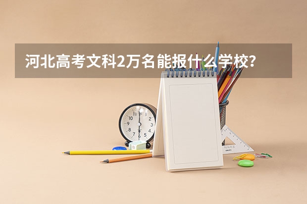 河北高考文科2万名能报什么学校？