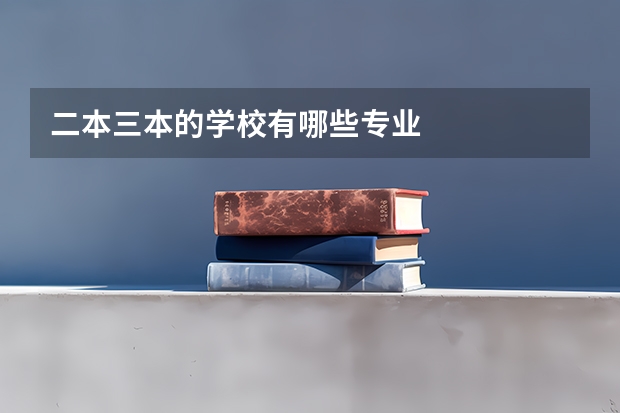 二本三本的学校有哪些专业