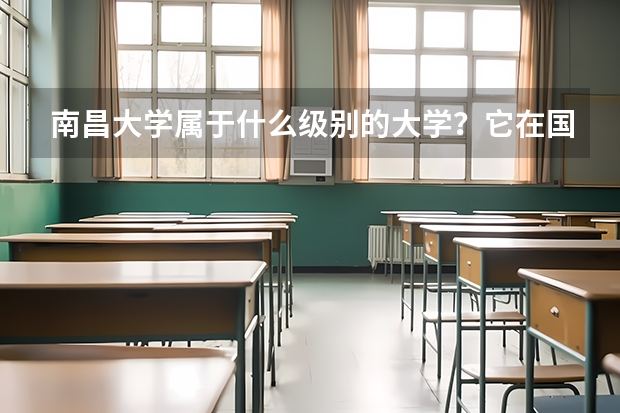 南昌大学属于什么级别的大学？它在国内的排名是多少？分数线高吗？