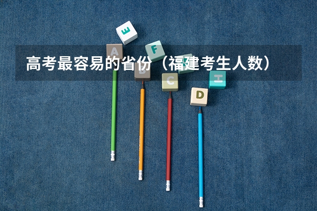 高考最容易的省份（福建考生人数）