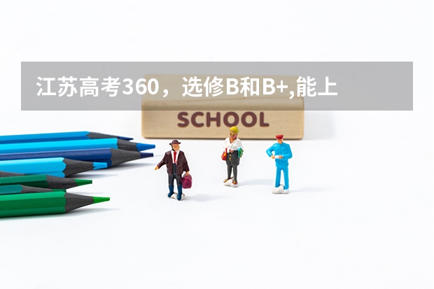 江苏高考360，选修B和B+,能上什么大学