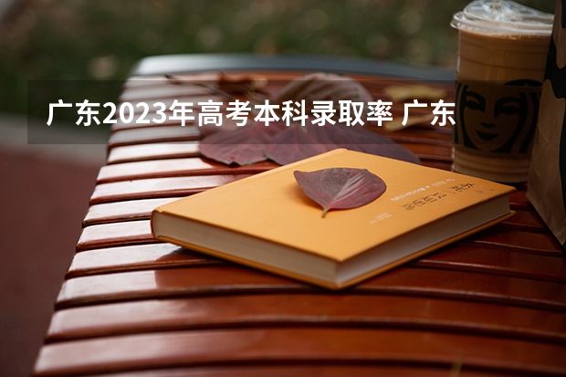 广东2023年高考本科录取率 广东各市本科率