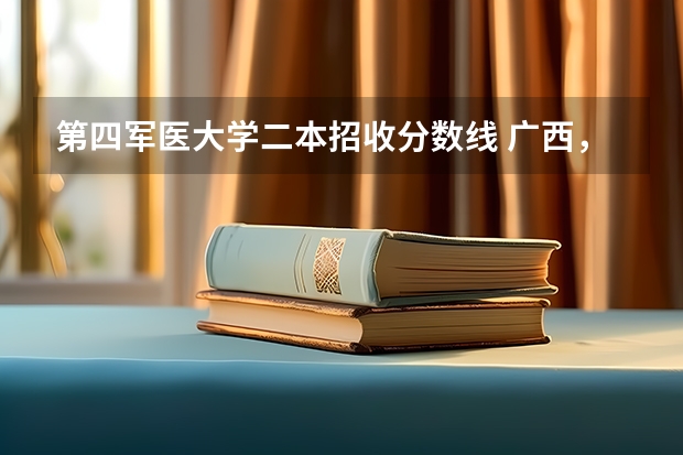 第四军医大学二本招收分数线 广西,或青海有几所军校?