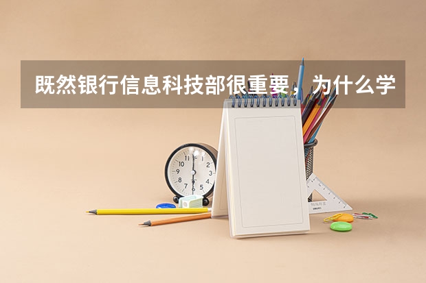 既然银行信息科技部很重要,为什么学计算机专业的人还不容易找工作?