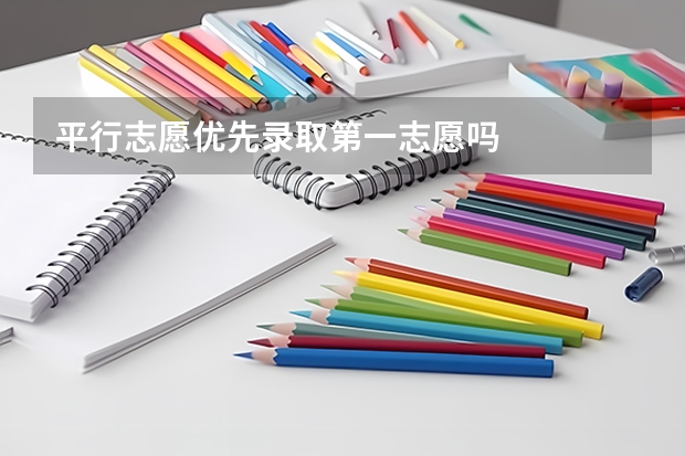 平行志愿优先录取第一志愿吗