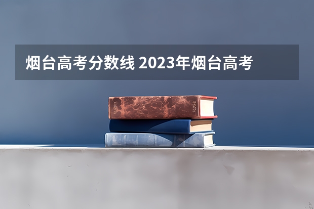 烟台高考分数线 2023年烟台高考状元是谁