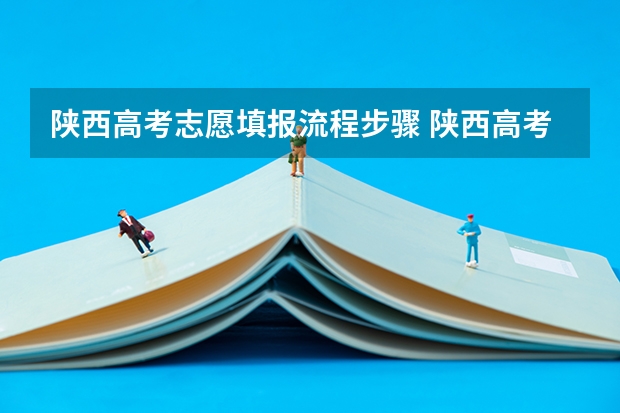 陕西高考志愿填报流程步骤 陕西高考平行志愿录取规则