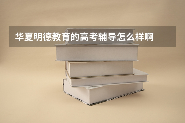 华夏明德教育的高考辅导怎么样啊