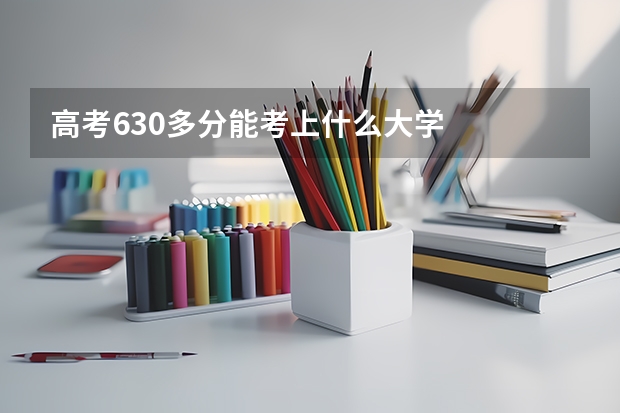 高考630多分能考上什么大学