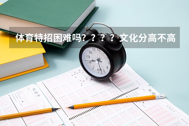 体育特招困难吗？？？？文化分高不高