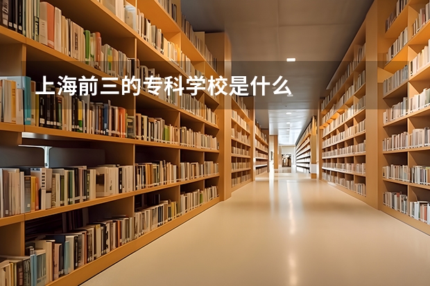 上海前三的专科学校是什么