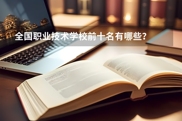 全国职业技术学校前十名有哪些?