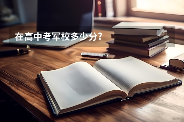 在高中考军校多少分?