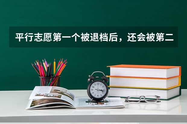 平行志愿第一个被退档后，还会被第二志愿录取吗