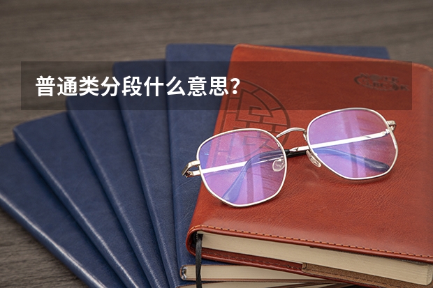 普通类分段什么意思？