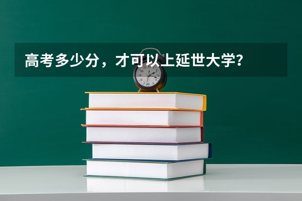 高考多少分，才可以上延世大学？