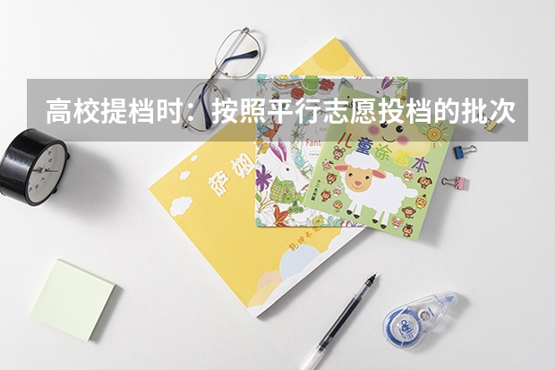 高校提档时：按照平行志愿投档的批次，调档比例原则上控制在105%以内。请问这句话是什么意思呢？