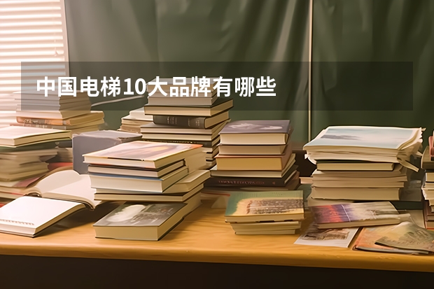 中国电梯10大品牌有哪些