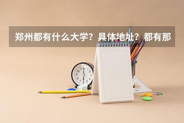 郑州都有什么大学？具体地址？都有那些公交去