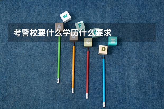 考警校要什么学历什么要求