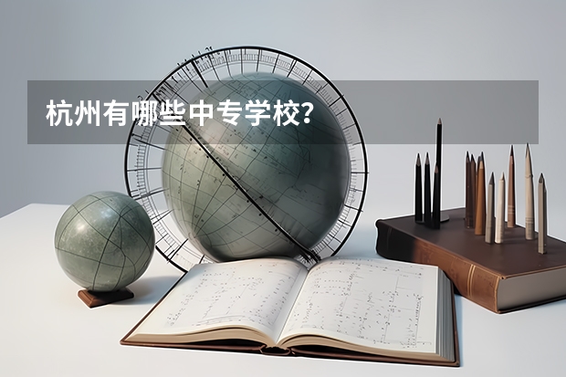 杭州有哪些中专学校？