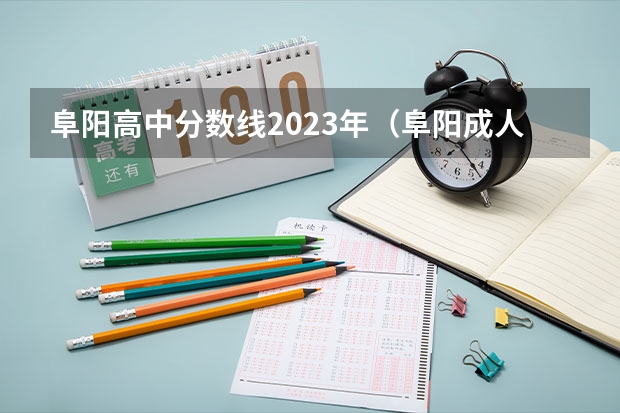 阜阳高中分数线2023年（阜阳成人高考专科分数线？）
