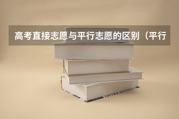 高考直接志愿与平行志愿的区别（平行志愿第一志愿和第二志愿区别）
