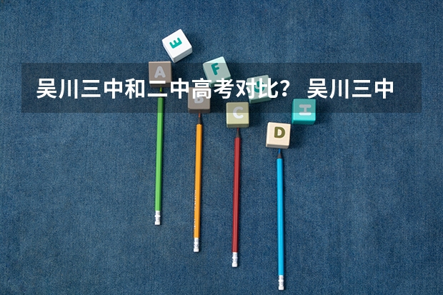 吴川三中和二中高考对比？ 吴川三中和二中高考对比