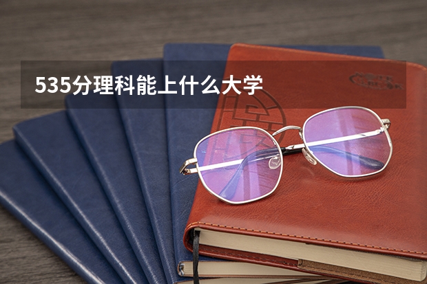 535分理科能上什么大学