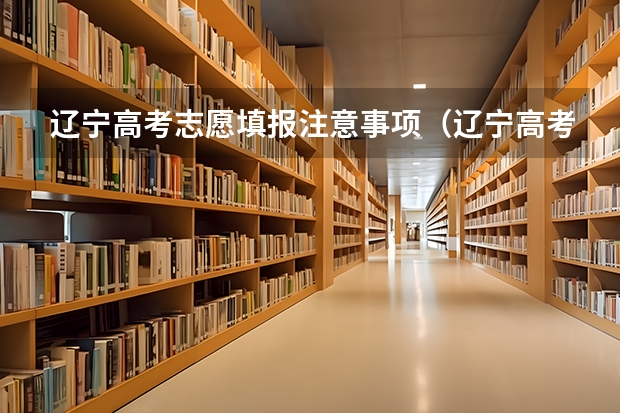 辽宁高考志愿填报注意事项（辽宁高考本科专科志愿设置及填报方法注意事项）