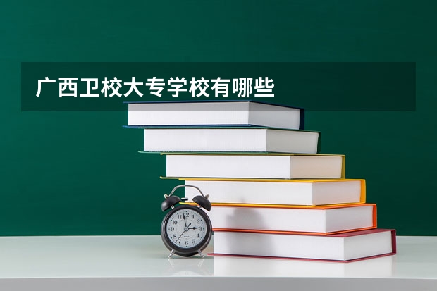 广西卫校大专学校有哪些