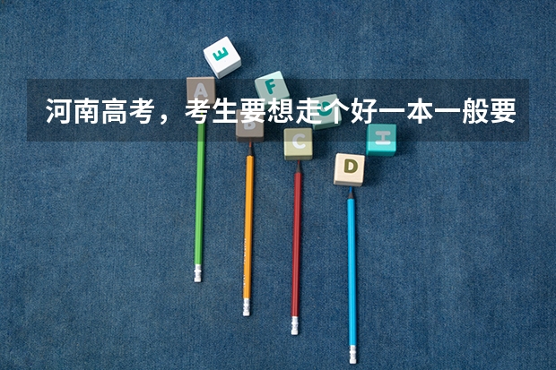 河南高考，考生要想走个好一本一般要考多少分？