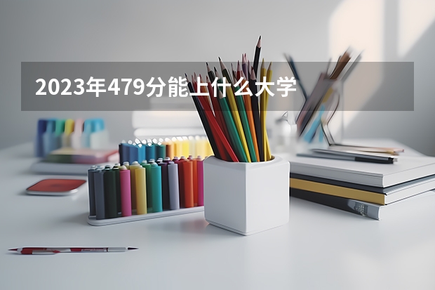 2023年479分能上什么大学
