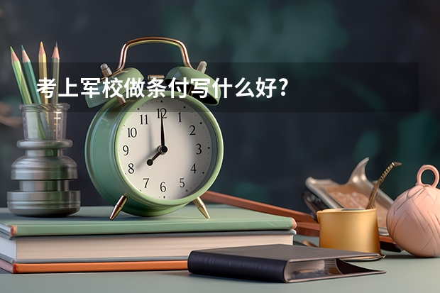 考上军校做条付写什么好?