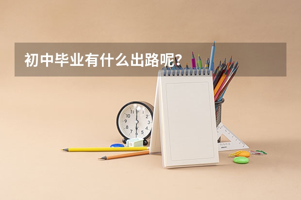 初中毕业有什么出路呢?