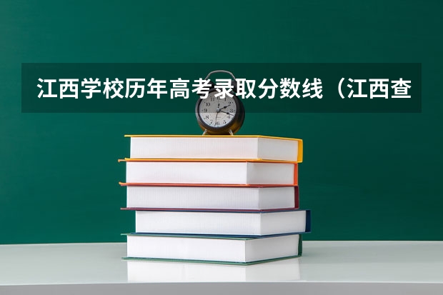 江西学校历年高考录取分数线（江西查高考分数线）