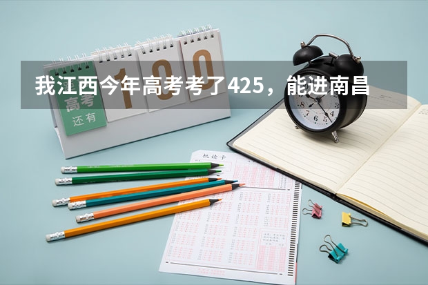 我江西今年高考考了425，能进南昌大学科技学院吗