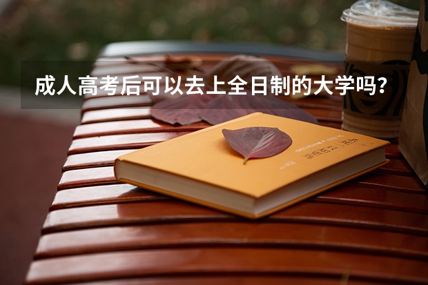 成人高考后可以去上全日制的大学吗？