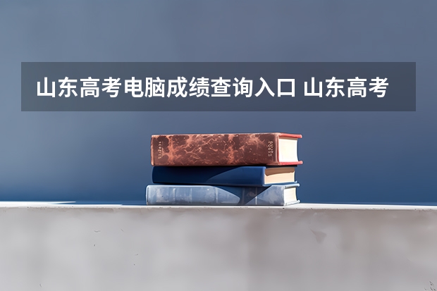 山东高考电脑成绩查询入口 山东高考成绩在哪查询