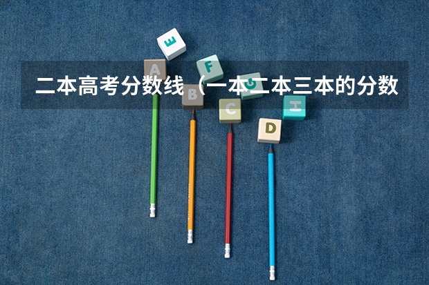 二本高考分数线（一本二本三本的分数线）
