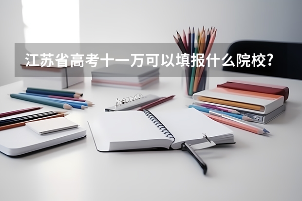 江苏省高考十一万可以填报什么院校?