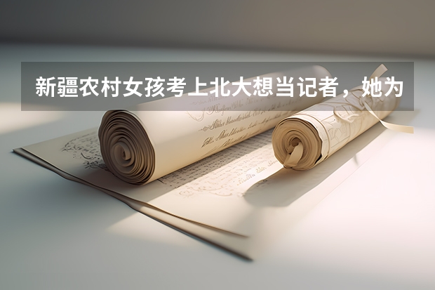 新疆农村女孩考上北大想当记者，她为什么想当记者？